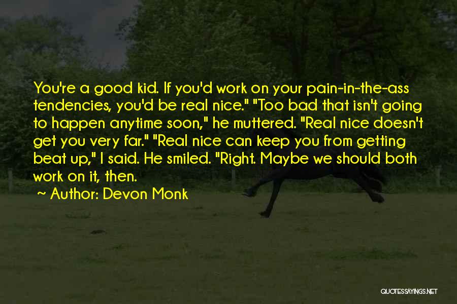 Devon Monk Quotes: You're A Good Kid. If You'd Work On Your Pain-in-the-ass Tendencies, You'd Be Real Nice. Too Bad That Isn't Going