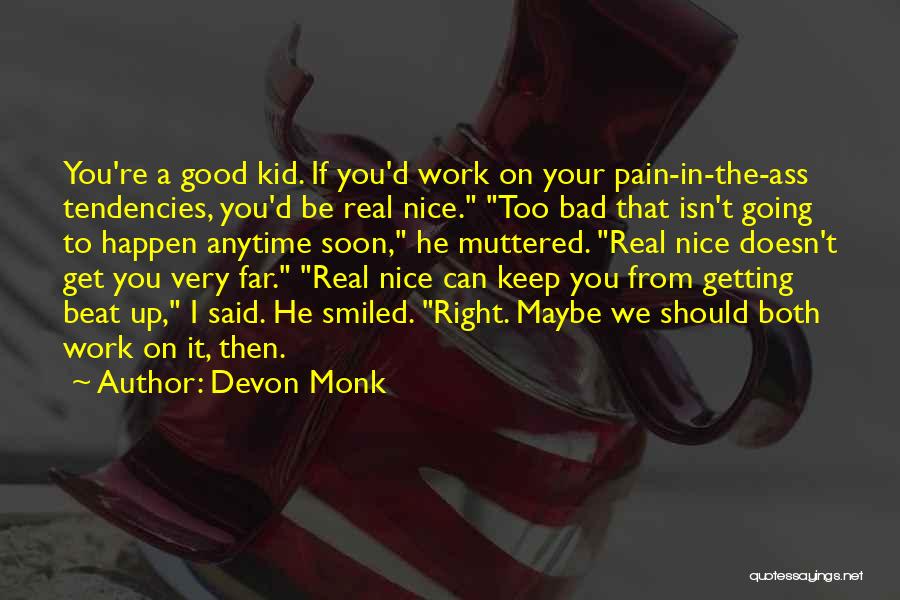 Devon Monk Quotes: You're A Good Kid. If You'd Work On Your Pain-in-the-ass Tendencies, You'd Be Real Nice. Too Bad That Isn't Going