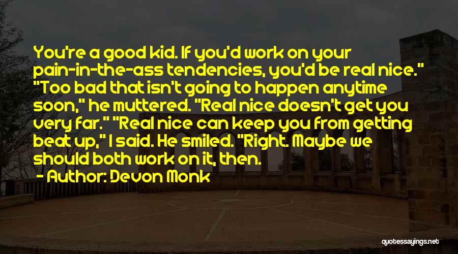 Devon Monk Quotes: You're A Good Kid. If You'd Work On Your Pain-in-the-ass Tendencies, You'd Be Real Nice. Too Bad That Isn't Going