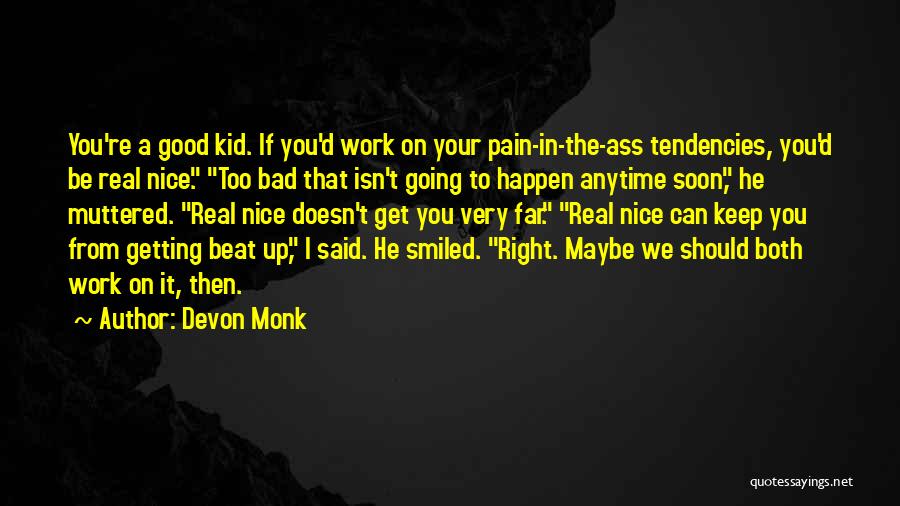 Devon Monk Quotes: You're A Good Kid. If You'd Work On Your Pain-in-the-ass Tendencies, You'd Be Real Nice. Too Bad That Isn't Going