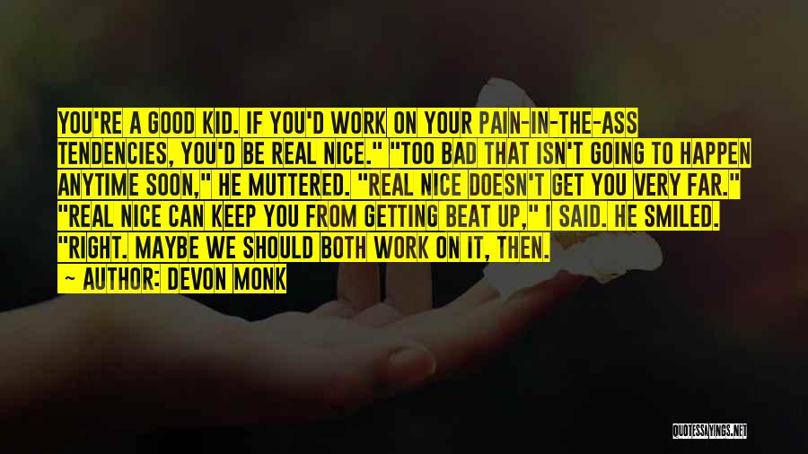 Devon Monk Quotes: You're A Good Kid. If You'd Work On Your Pain-in-the-ass Tendencies, You'd Be Real Nice. Too Bad That Isn't Going