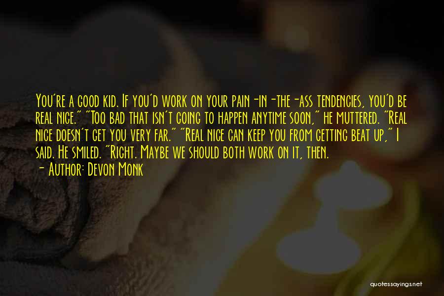 Devon Monk Quotes: You're A Good Kid. If You'd Work On Your Pain-in-the-ass Tendencies, You'd Be Real Nice. Too Bad That Isn't Going