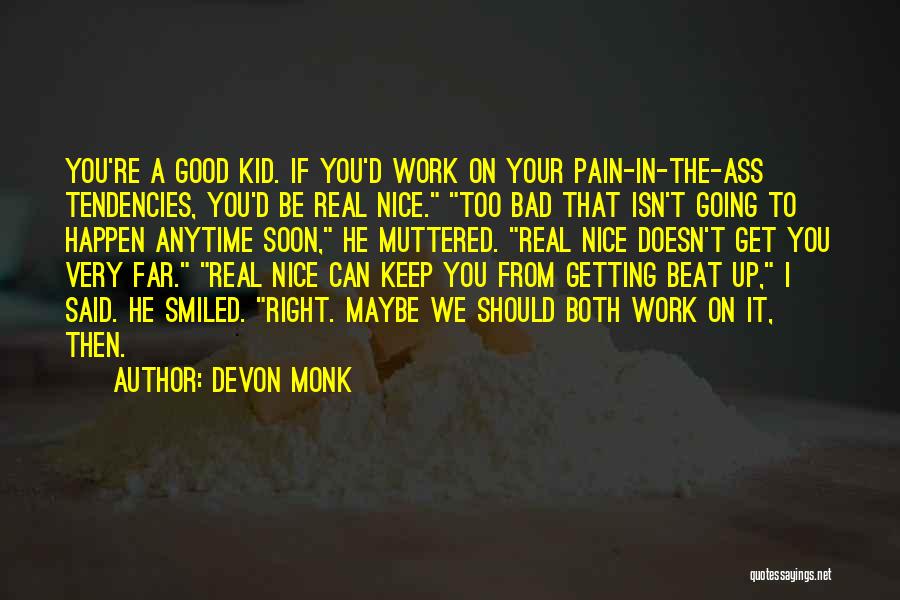 Devon Monk Quotes: You're A Good Kid. If You'd Work On Your Pain-in-the-ass Tendencies, You'd Be Real Nice. Too Bad That Isn't Going