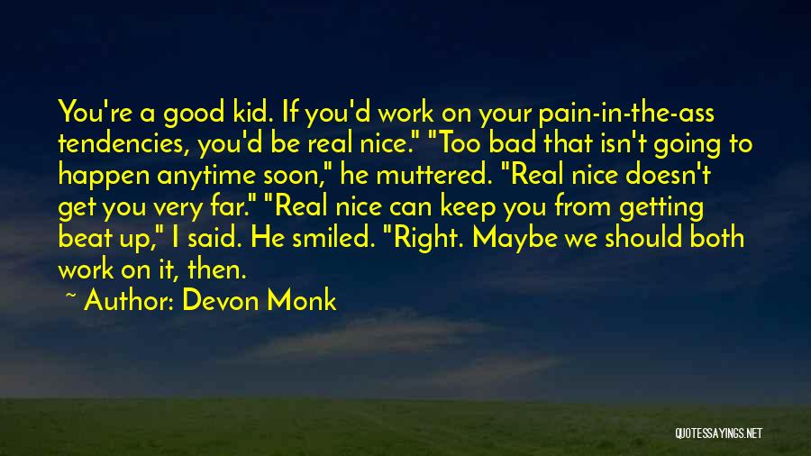 Devon Monk Quotes: You're A Good Kid. If You'd Work On Your Pain-in-the-ass Tendencies, You'd Be Real Nice. Too Bad That Isn't Going