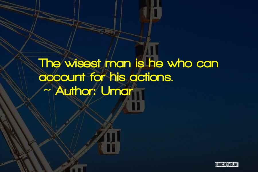 Umar Quotes: The Wisest Man Is He Who Can Account For His Actions.