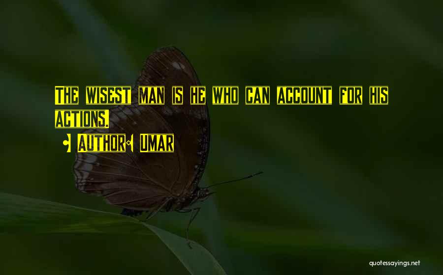 Umar Quotes: The Wisest Man Is He Who Can Account For His Actions.