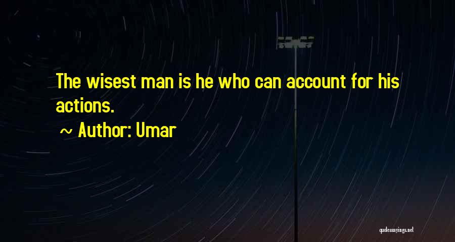 Umar Quotes: The Wisest Man Is He Who Can Account For His Actions.