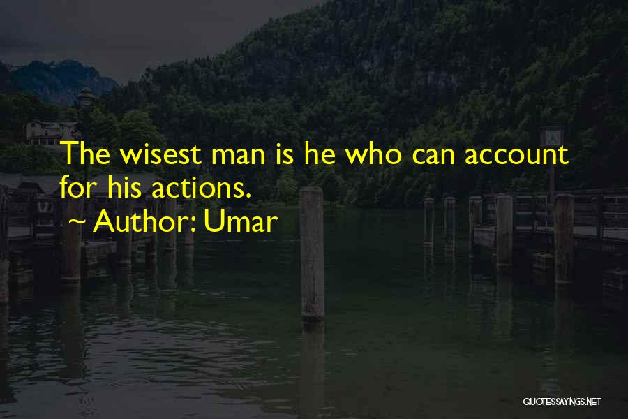 Umar Quotes: The Wisest Man Is He Who Can Account For His Actions.