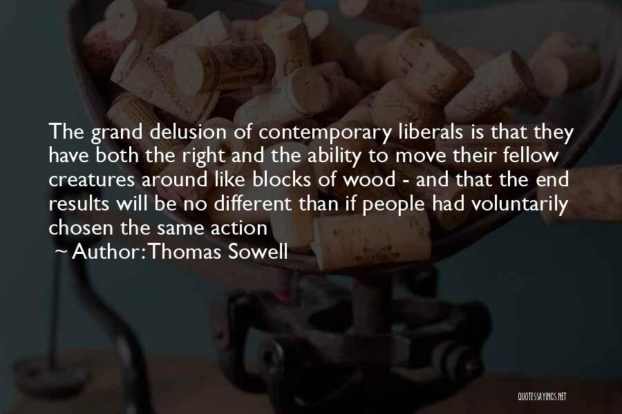 Thomas Sowell Quotes: The Grand Delusion Of Contemporary Liberals Is That They Have Both The Right And The Ability To Move Their Fellow