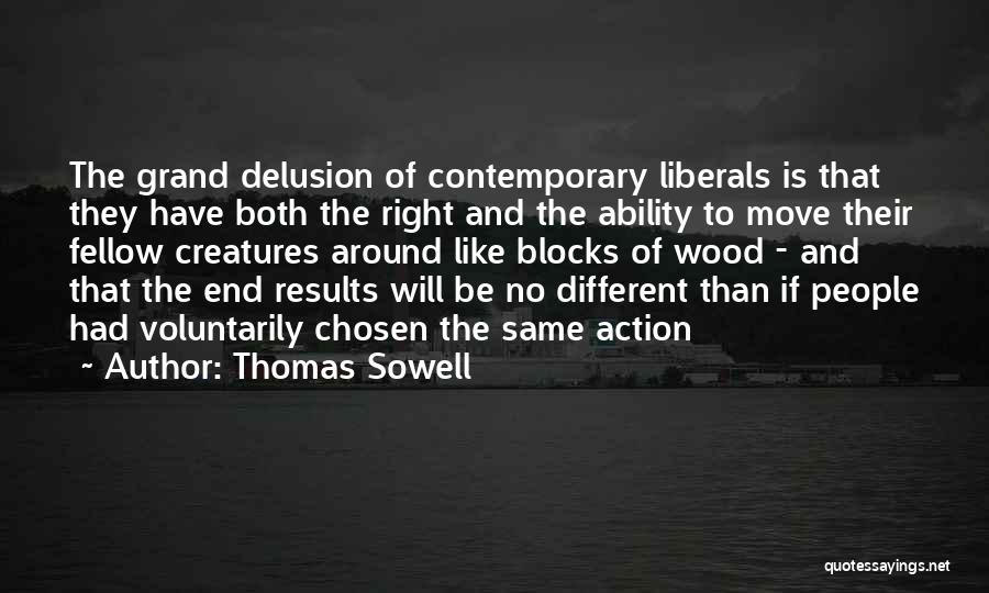 Thomas Sowell Quotes: The Grand Delusion Of Contemporary Liberals Is That They Have Both The Right And The Ability To Move Their Fellow