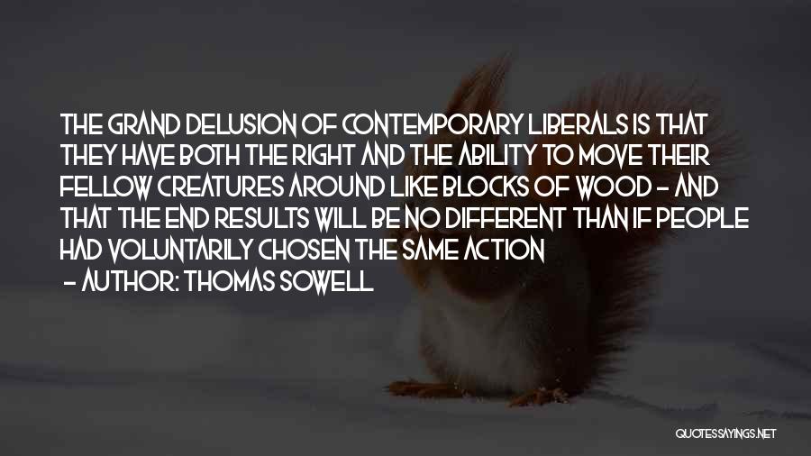 Thomas Sowell Quotes: The Grand Delusion Of Contemporary Liberals Is That They Have Both The Right And The Ability To Move Their Fellow