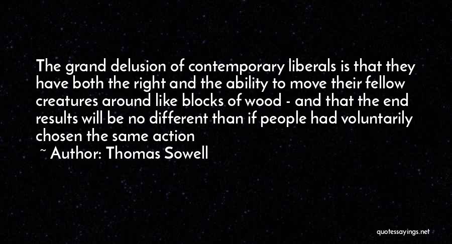 Thomas Sowell Quotes: The Grand Delusion Of Contemporary Liberals Is That They Have Both The Right And The Ability To Move Their Fellow