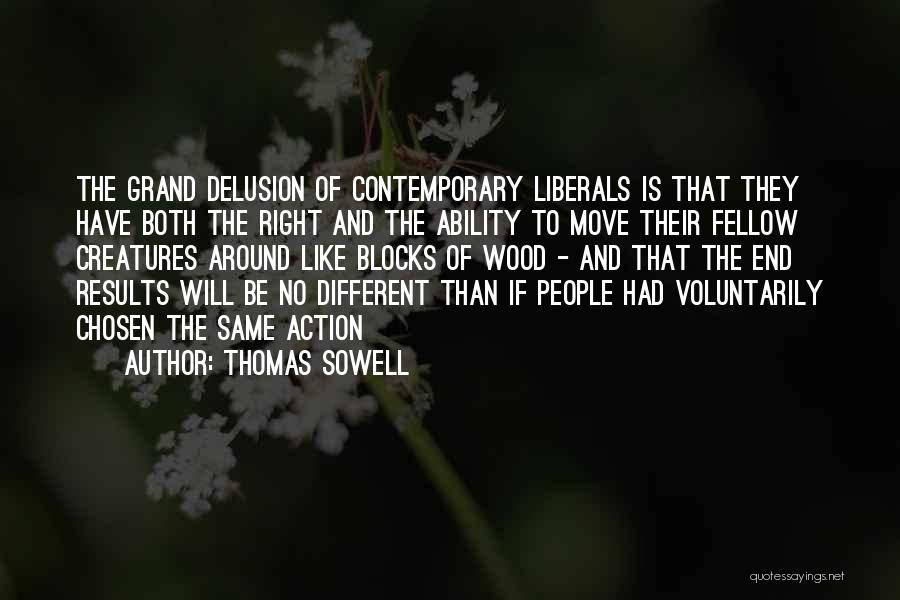 Thomas Sowell Quotes: The Grand Delusion Of Contemporary Liberals Is That They Have Both The Right And The Ability To Move Their Fellow