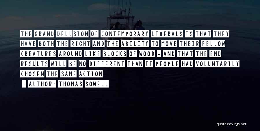 Thomas Sowell Quotes: The Grand Delusion Of Contemporary Liberals Is That They Have Both The Right And The Ability To Move Their Fellow