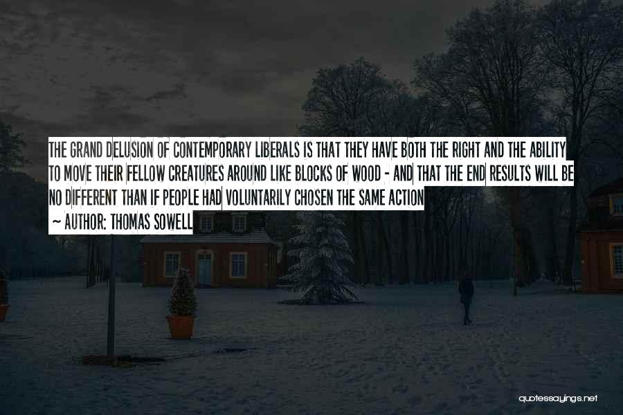 Thomas Sowell Quotes: The Grand Delusion Of Contemporary Liberals Is That They Have Both The Right And The Ability To Move Their Fellow