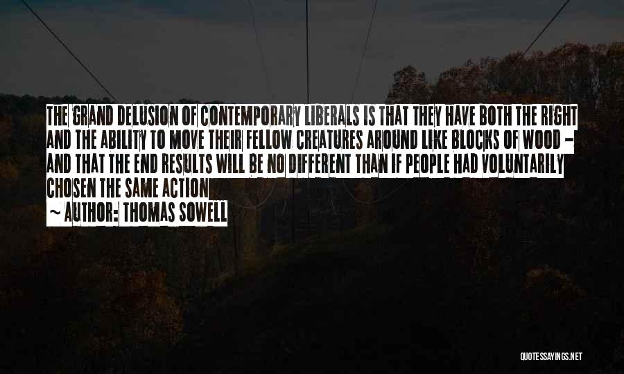 Thomas Sowell Quotes: The Grand Delusion Of Contemporary Liberals Is That They Have Both The Right And The Ability To Move Their Fellow