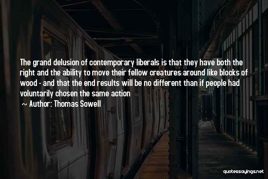 Thomas Sowell Quotes: The Grand Delusion Of Contemporary Liberals Is That They Have Both The Right And The Ability To Move Their Fellow