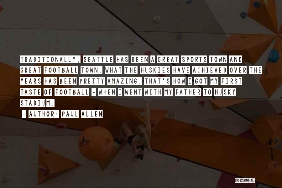 Paul Allen Quotes: Traditionally, Seattle Has Been A Great Sports Town And Great Football Town. What The Huskies Have Achieved Over The Years