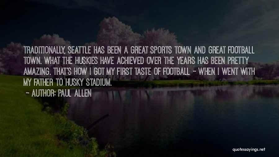 Paul Allen Quotes: Traditionally, Seattle Has Been A Great Sports Town And Great Football Town. What The Huskies Have Achieved Over The Years