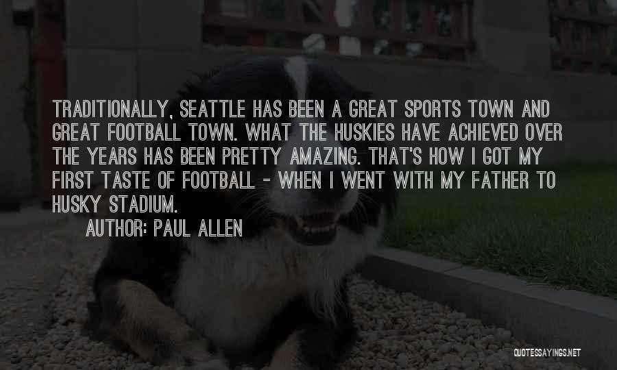 Paul Allen Quotes: Traditionally, Seattle Has Been A Great Sports Town And Great Football Town. What The Huskies Have Achieved Over The Years