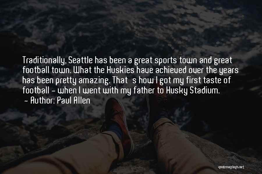 Paul Allen Quotes: Traditionally, Seattle Has Been A Great Sports Town And Great Football Town. What The Huskies Have Achieved Over The Years