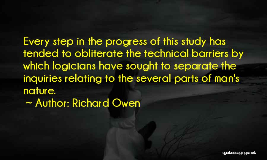 Richard Owen Quotes: Every Step In The Progress Of This Study Has Tended To Obliterate The Technical Barriers By Which Logicians Have Sought