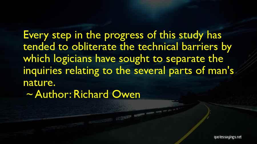Richard Owen Quotes: Every Step In The Progress Of This Study Has Tended To Obliterate The Technical Barriers By Which Logicians Have Sought