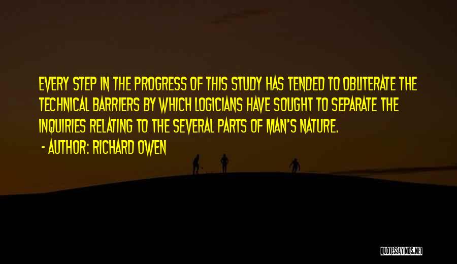 Richard Owen Quotes: Every Step In The Progress Of This Study Has Tended To Obliterate The Technical Barriers By Which Logicians Have Sought