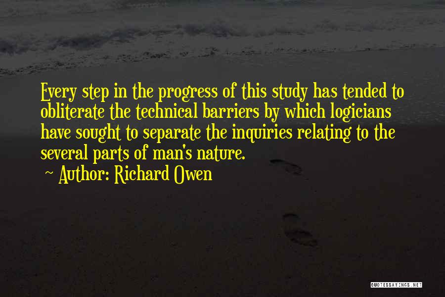 Richard Owen Quotes: Every Step In The Progress Of This Study Has Tended To Obliterate The Technical Barriers By Which Logicians Have Sought