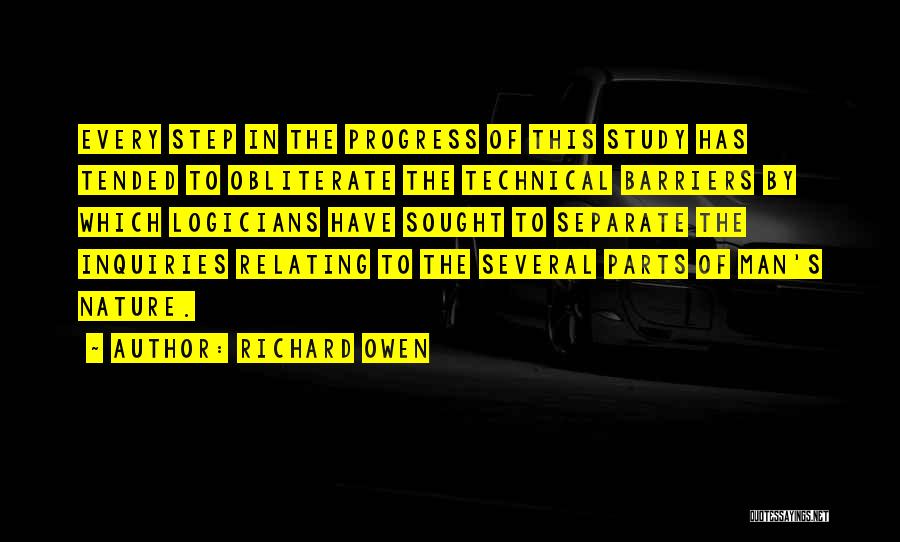 Richard Owen Quotes: Every Step In The Progress Of This Study Has Tended To Obliterate The Technical Barriers By Which Logicians Have Sought
