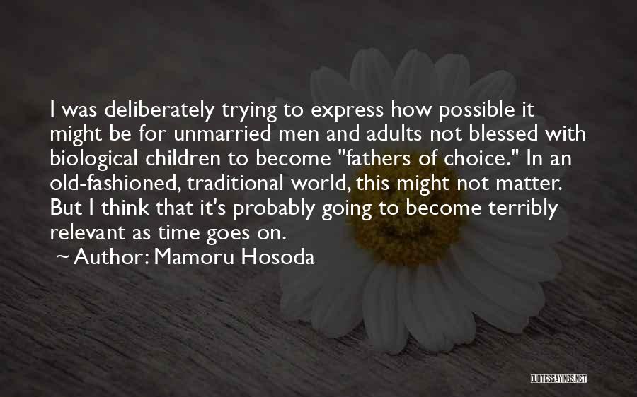 Mamoru Hosoda Quotes: I Was Deliberately Trying To Express How Possible It Might Be For Unmarried Men And Adults Not Blessed With Biological