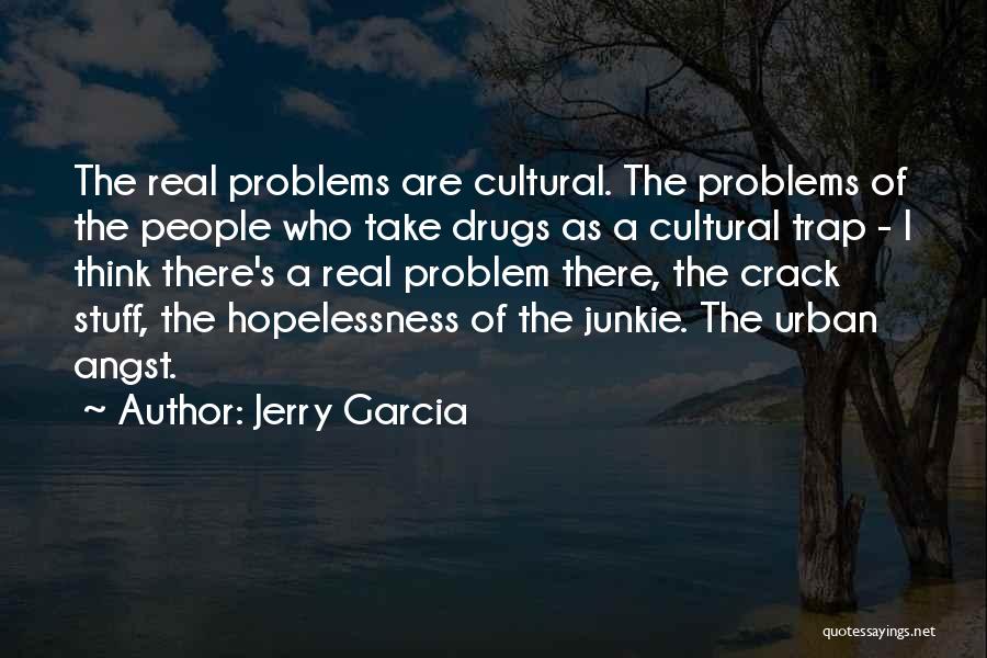 Jerry Garcia Quotes: The Real Problems Are Cultural. The Problems Of The People Who Take Drugs As A Cultural Trap - I Think