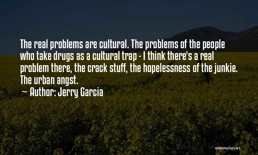 Jerry Garcia Quotes: The Real Problems Are Cultural. The Problems Of The People Who Take Drugs As A Cultural Trap - I Think