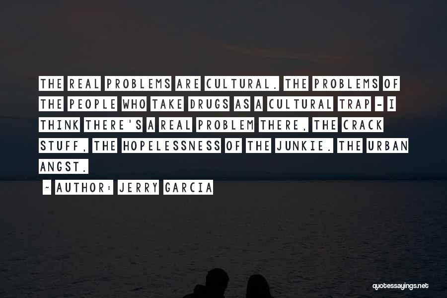 Jerry Garcia Quotes: The Real Problems Are Cultural. The Problems Of The People Who Take Drugs As A Cultural Trap - I Think