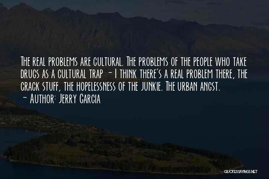 Jerry Garcia Quotes: The Real Problems Are Cultural. The Problems Of The People Who Take Drugs As A Cultural Trap - I Think