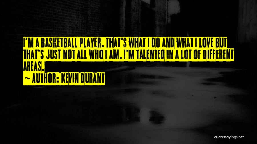 Kevin Durant Quotes: I'm A Basketball Player. That's What I Do And What I Love But That's Just Not All Who I Am.