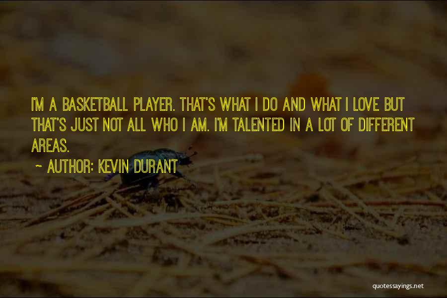 Kevin Durant Quotes: I'm A Basketball Player. That's What I Do And What I Love But That's Just Not All Who I Am.