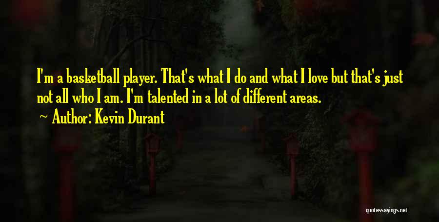 Kevin Durant Quotes: I'm A Basketball Player. That's What I Do And What I Love But That's Just Not All Who I Am.