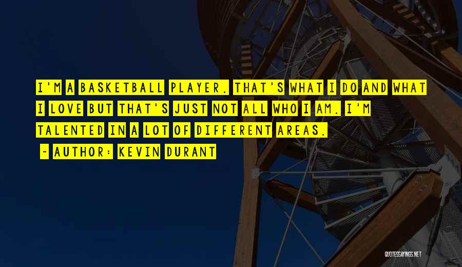 Kevin Durant Quotes: I'm A Basketball Player. That's What I Do And What I Love But That's Just Not All Who I Am.