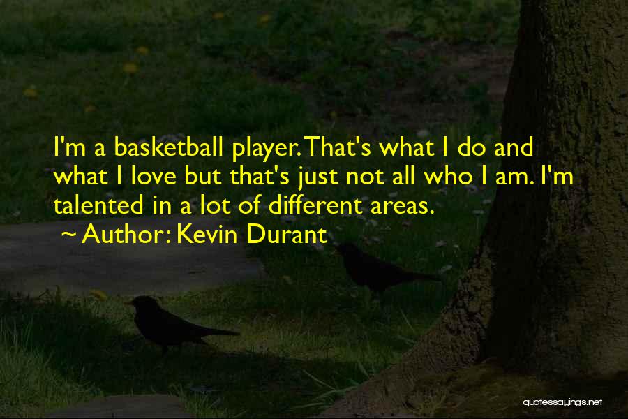 Kevin Durant Quotes: I'm A Basketball Player. That's What I Do And What I Love But That's Just Not All Who I Am.