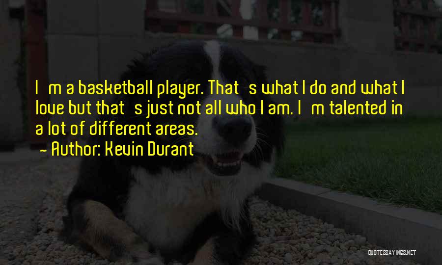 Kevin Durant Quotes: I'm A Basketball Player. That's What I Do And What I Love But That's Just Not All Who I Am.