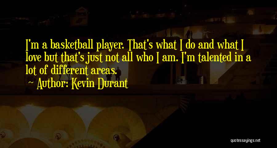 Kevin Durant Quotes: I'm A Basketball Player. That's What I Do And What I Love But That's Just Not All Who I Am.