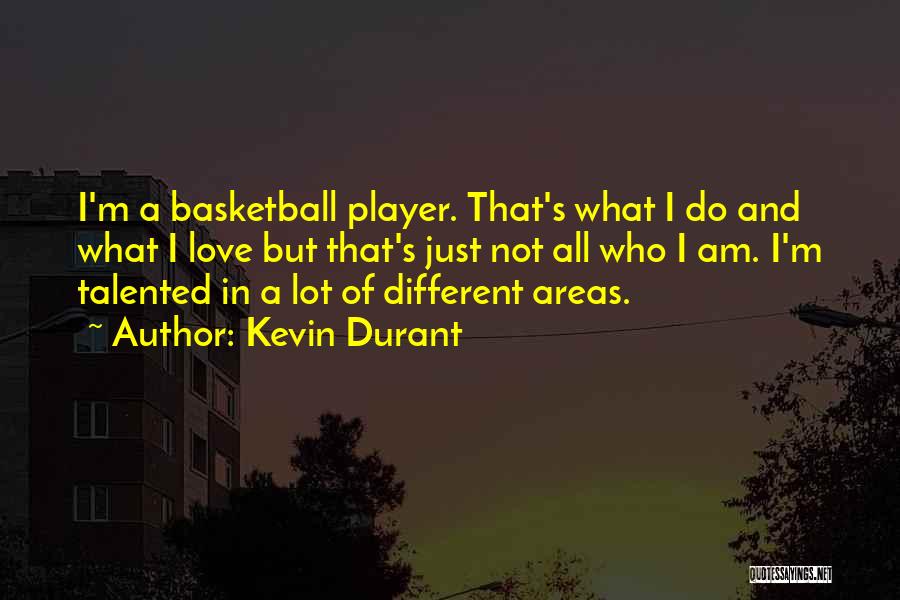 Kevin Durant Quotes: I'm A Basketball Player. That's What I Do And What I Love But That's Just Not All Who I Am.