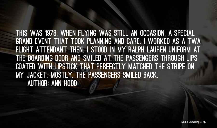 Ann Hood Quotes: This Was 1978, When Flying Was Still An Occasion, A Special Grand Event That Took Planning And Care. I Worked