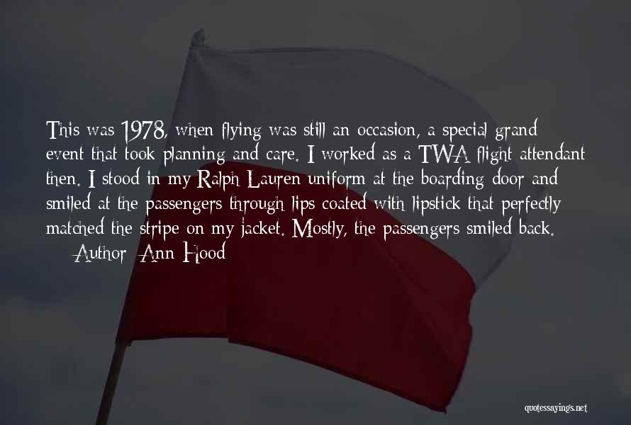 Ann Hood Quotes: This Was 1978, When Flying Was Still An Occasion, A Special Grand Event That Took Planning And Care. I Worked