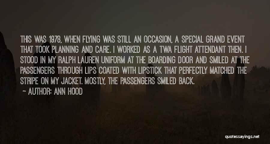 Ann Hood Quotes: This Was 1978, When Flying Was Still An Occasion, A Special Grand Event That Took Planning And Care. I Worked