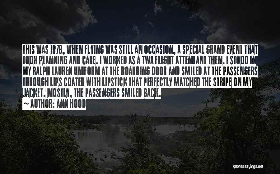 Ann Hood Quotes: This Was 1978, When Flying Was Still An Occasion, A Special Grand Event That Took Planning And Care. I Worked