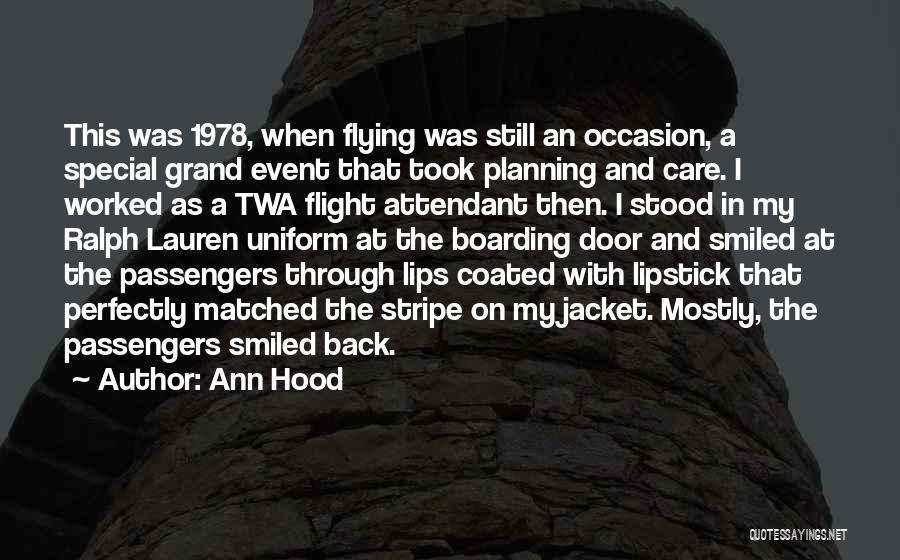 Ann Hood Quotes: This Was 1978, When Flying Was Still An Occasion, A Special Grand Event That Took Planning And Care. I Worked