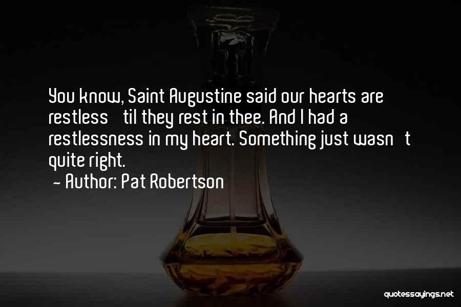 Pat Robertson Quotes: You Know, Saint Augustine Said Our Hearts Are Restless 'til They Rest In Thee. And I Had A Restlessness In