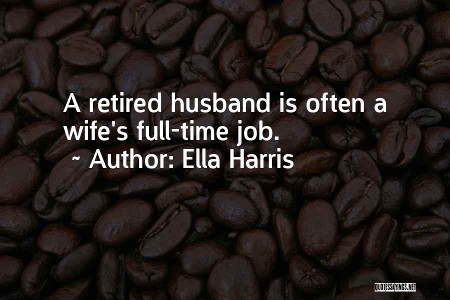 Ella Harris Quotes: A Retired Husband Is Often A Wife's Full-time Job.